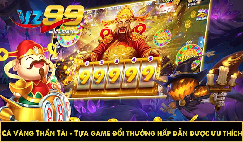 Cá Vàng Thần Tài – Tựa game đổi thưởng hấp dẫn được ưu thích