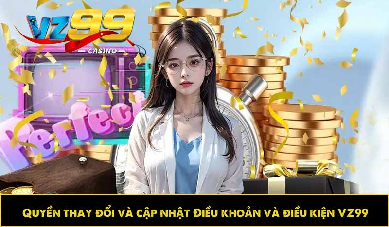 Quyền thay đổi và cập nhật Điều khoản và điều kiện VZ99