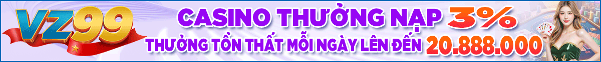 TRANG CHỦ 87 casino thưởng nạp 3% thưởng tổn thất mỗi ngày lên đến 20.888.000 vnd